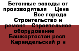 Бетонные заводы от производителя! › Цена ­ 3 500 000 - Все города Строительство и ремонт » Строительное оборудование   . Башкортостан респ.,Караидельский р-н